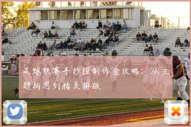 足球联赛手抄报制作全攻略：从主题构思到精美排版