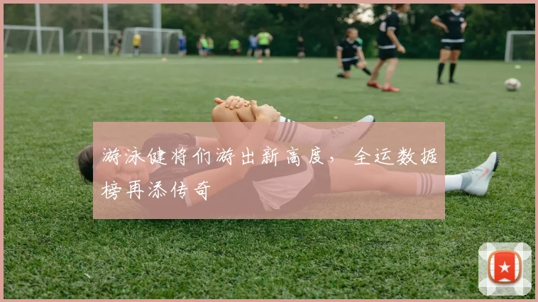 游泳健将们游出新高度,全运数据榜再添传奇
