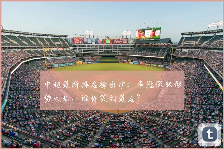 中超最新排名榜出炉：争冠保级形势大乱，谁将笑到最后？